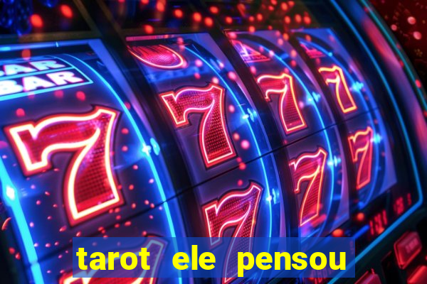 tarot ele pensou em mim hoje